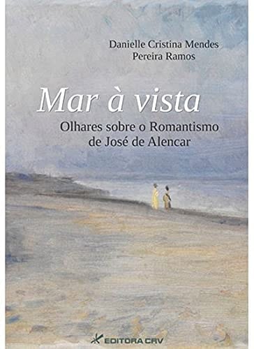 Mar à vista olhares sobre o romantismo de José de Alencar