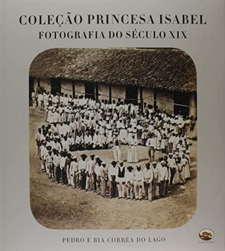 Colecao Princesa Isabel: Fotografia Do Seculo XIX (Portuguese Edition)