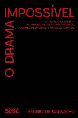 O drama impossível - O teatro modernista de Antônio de Alcântara Machado, Oswald de Andrade e Mário de Andrade