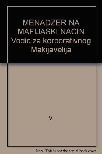 Menadžer na mafijaški način vodič za korporativnog Makijavelija