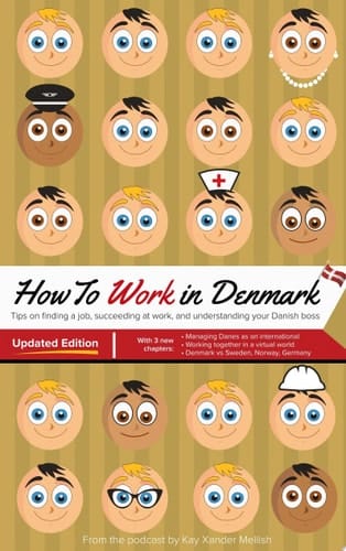 How to Work in Denmark Updated Edition Tips for finding a job in Denmark, succeeding at work, and understanding your Danish boss