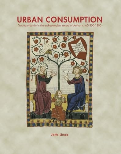 Urban Consumption Tracing Urbanity in the Archaeological Record of Aarhus C. AD 800-1800