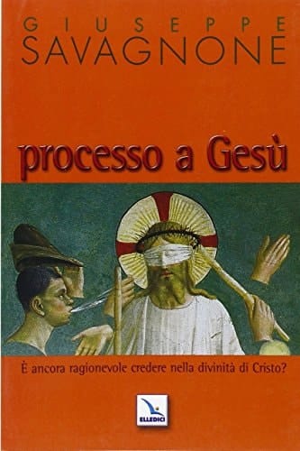 Processo a Gesù è ancora ragionevole credere nella divinità di Cristo?
