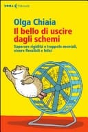 Il bello di uscire dagli schemi. Superare rigidità e trappole mentali, vivere flessibili e felici