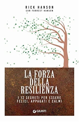 La forza della resilienza. I 12 segreti per essere felici, appagati e calmi