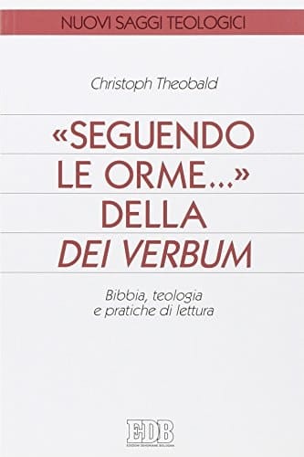 "Seguendo le orme" della Dei verbum Bibbia, teologia e pratiche di lettura