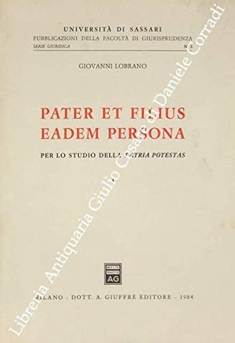 Pater et filius eadem persona: Per lo studio della patria potestas (Pubblicazioni della Facoltà di giurisprudenza / Università di Sassari. Serie giuridica) (Italian Edition)