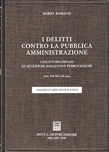 I delitti contro la pubblica amministrazione i delitti dei privati, le qualifiche soggettive pubblicistiche : artt. 336-360 cod. pen. : commentario sistematico