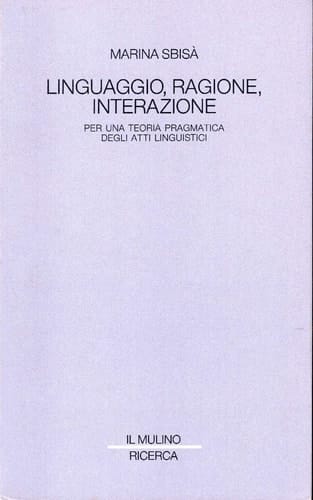 Linguaggio, ragione, interazione per una teoria pragmatica degli atti linguistici