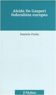 Alcide De Gasperi, federalista europeo (Storia del federalismo e dell'integrazione europea)