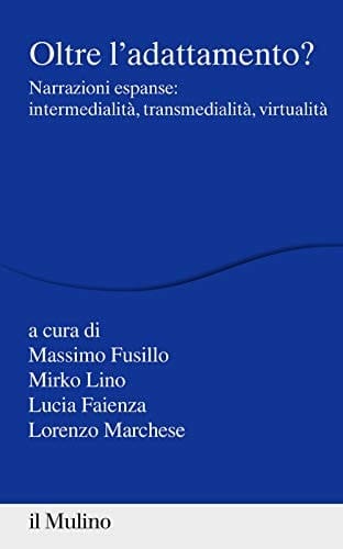 Oltre l'adattamento? narrazioni espanse : intermedialità, transmedialità, virtualità
