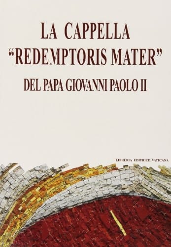 La Cappella Redemptoris Mater del papa Giovanni Paolo II : dono del Collegio cardinalizio al Santo Padre in occasione del 50o anniversario dell'ordinazione sacerdotale : realizzata dall'atelier dell'arte spirituale del Centro Aletti