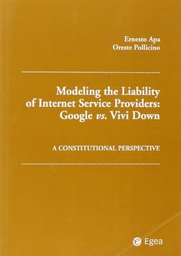 Modelling the Liability of Internet Service Providers. Google Vs. Vivi Down. A Constitutional Perspective