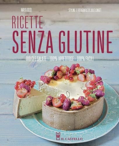 Ricette senza glutine. Dolci e salate, 100% appetitose, 100% facili. Ediz. a colori