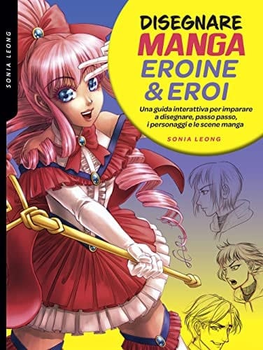 Disegnare manga eroine & eroi. Una guida interattiva per imparare a disegnare, passo passo, i personaggi e le scene manga. Ediz. a colori