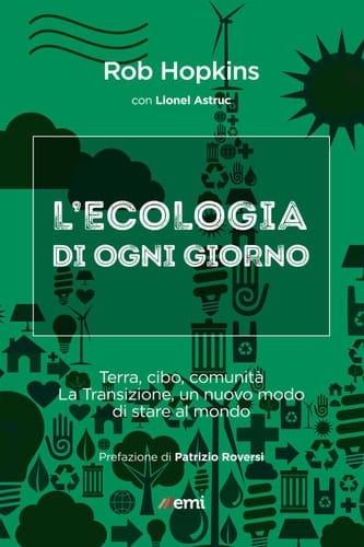 Ecologia di ogni giorno: Terra, cibo, comunità. La transizione, un nuovo modo di stare al mondo (Italian Edition)