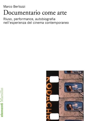 Documentario come arte Riuso, performance, autobiografia nell'esperienza del cinema contemporaneo