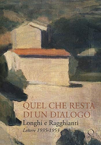 Quel che resta di un dialogo Longhi e Ragghianti : lettere 1935-1953