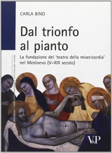 Dal trionfo al pianto la fondazione del "teatro della misericordia" nel Medioevo (V- XIII secolo)