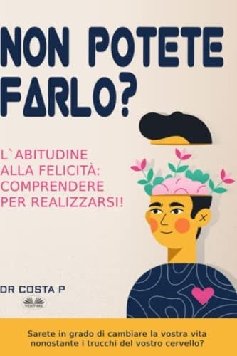 Non potete farlo? L'abitudine alla felicità: comprendere per realizzarsi!