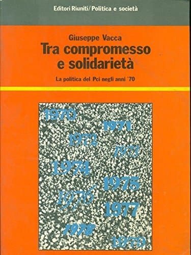 Tra compromesso e solidarietà: La politica del Pci negli anni '70 (Politica e società) (Italian Edition)