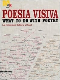 Poesia visiva what to do with poetry : la collezione Bellora al Mart