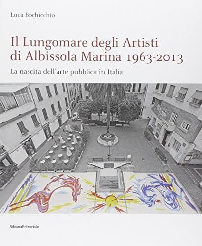 Il lungomare degli artisti di Albissola Marina, 1963-2013 la nascita dell'arte pubblica in Italia