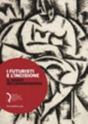 I futuristi e l'incisione il segno dell'avanguardia