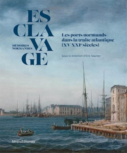 Esclavage mémoires normades : les ports normands dans la traite atlantique (XV-XXIe siècles)