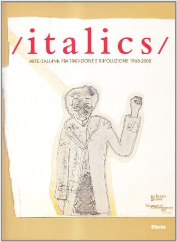 Italics arte italiana fra tradizione e rivoluzione, 1968 - 2008 ; Palazzo Grassi, [Venezia, 27 settembre 2008 - 22 marzo 2009]