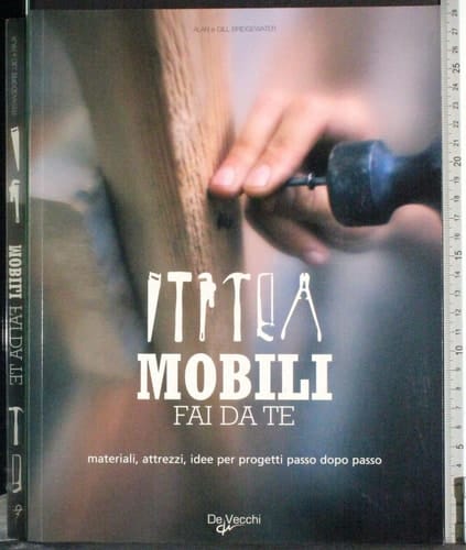 Mobili fai da te. Materiali, attrezzi, idee per progetti passo dopo passo