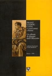 Franz Ludwig Catel e i suoi amici a Roma: Un album di disegni dell'Ottocento : Galleria nazionale d'arte moderna, 25 ottobre 1996-26 gennaio 1997 (Le ... nazionale d'arte moderna) (Italian Edition)