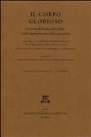 Il corpo glorioso il riscatto dell'uomo nelle teologie e nelle rappresentazioni della resurrezione ; atti del II Simposio Internazionale di Studi sulle Arti per il Sacro ; Roma, Pontificia Università Lateranense, 6 - 7 maggio 2005