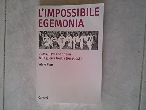 L'impossibile egemonia: L'URSS, il PCI e le origini della guerra fredda (1943-1948) (Biblioteca di testi e studi) (Italian Edition)
