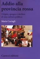 Addio alla provincia rossa origini, apogeo e declino di una cultura politica