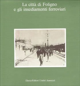 La città di Foligno e gli insediamenti ferroviari