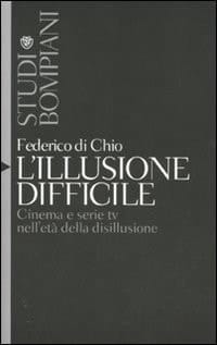 L'illusione difficile cinema e serie tv nell'età della disillusione