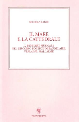 Il mare e la cattedrale il pensiero musicale nel discorso poetico di Baudelaire, Verlaine, Mallarmé