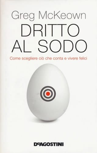 Dritto al sodo. Come scegliere ciò che conta e vivere felici