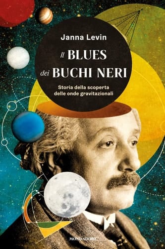 Il blues dei buchi neri Storia della scoperta delle onde gravitazionali