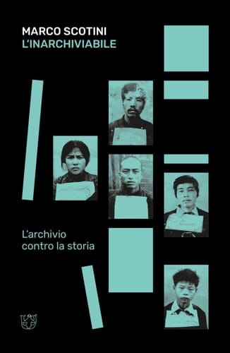 L'inarchiviabile l'archivio contro la storia