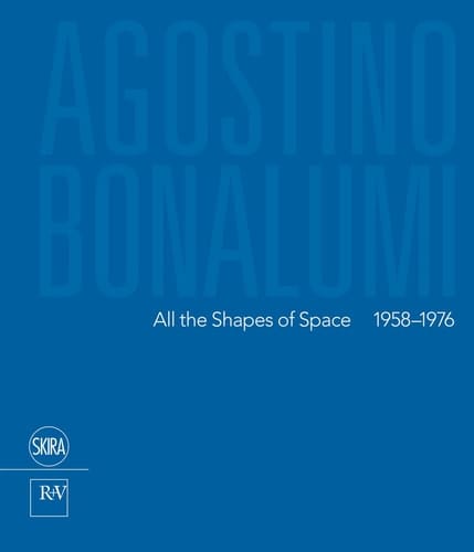 Agostino Bonalumi All the Shapes of Space, 1958-1976