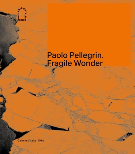 Paolo Pellegrin: Fragile Wonder A Journey Through Changing Nature