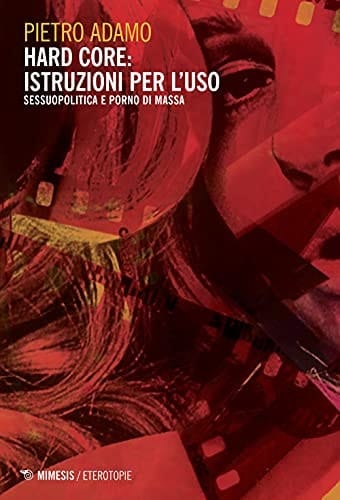 Hard core istruzioni per l'uso : sessuopolitica e porno di massa