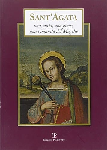 Sant'Agata una santa, una pieve, una comunità del Mugello