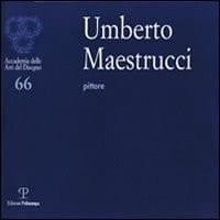 Umberto Maestrucci pittore ; [Firenze, Sala delle Esposizioni dell'Accademia delle Arti del Disegno, dal 4 al 26 febbraio 2012]