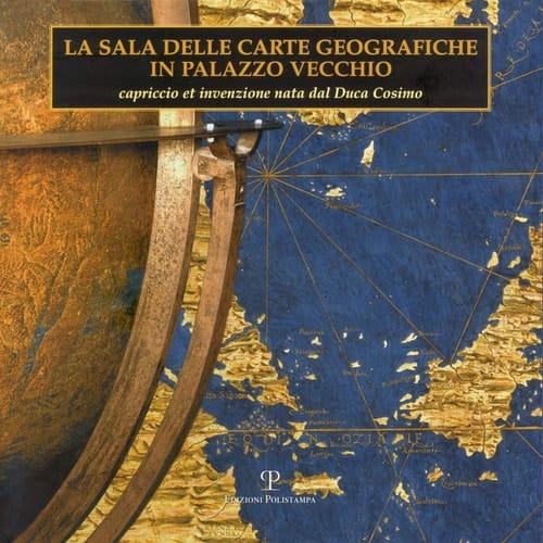 La Sala Delle Carte Geografiche in Palazzo Vecchio Capriccio Et Invenzione Nata Dal Duca Cosimo