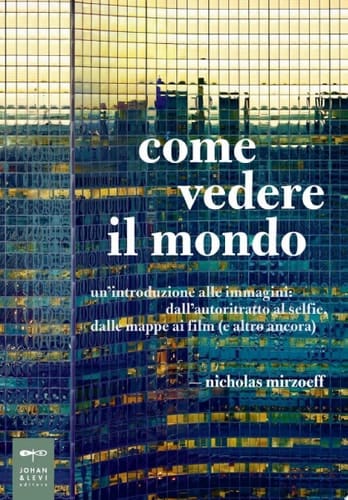 Come vedere il mondo Un'introduzione alle immagini: dall'autoritratto al selfie, dalle mappe ai film (e altro ancora)