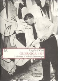 Guernica, 1937 le bombe, la barbarie, la menzogna
