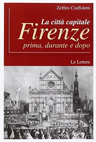 La città capitale Firenze : prima, durante e dopo